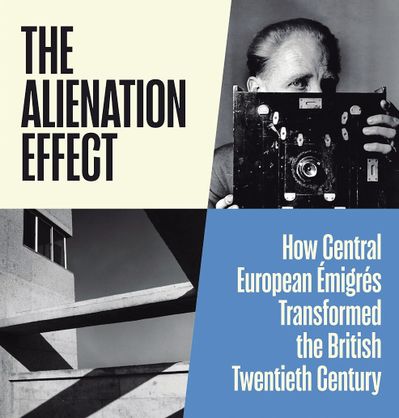 The Alienation Effect: How Central European Émigrés Transformed the British Twentieth Century